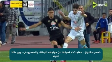 خمس حقائق.. مفاجآت لا تعرفها عن مواجهة الزمالك والمصري في دوري Nile الليلة